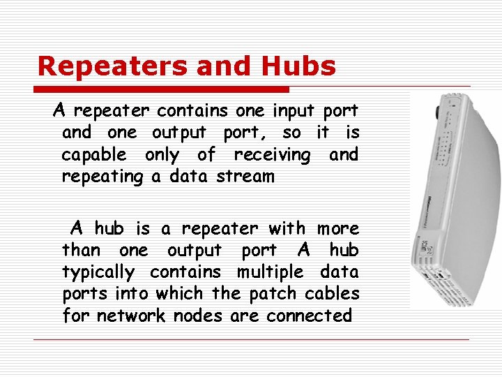 Repeaters and Hubs A repeater contains one input port and one output port, so