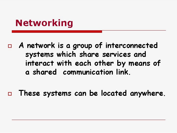 Networking o o A network is a group of interconnected systems which share services