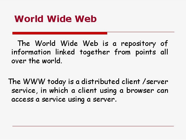 World Wide Web The World Wide Web is a repository of information linked together