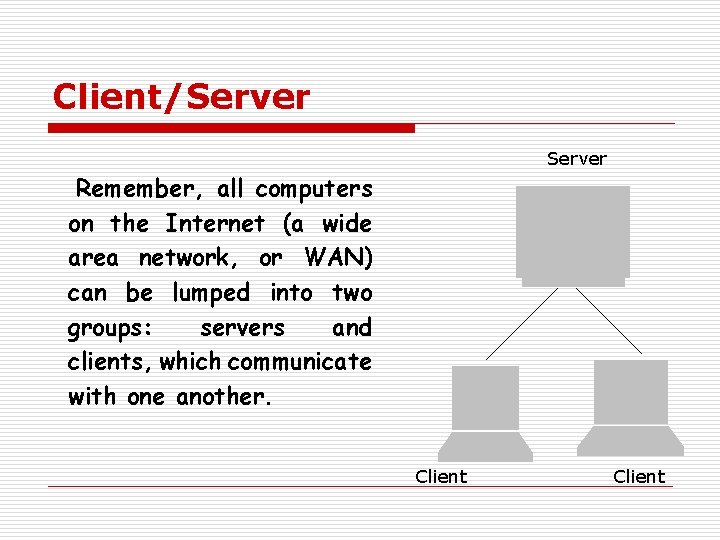Client/Server Remember, all computers on the Internet (a wide area network, or WAN) can