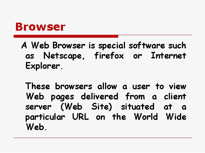 Browser A Web Browser is special software such as Netscape, firefox or Internet Explorer.
