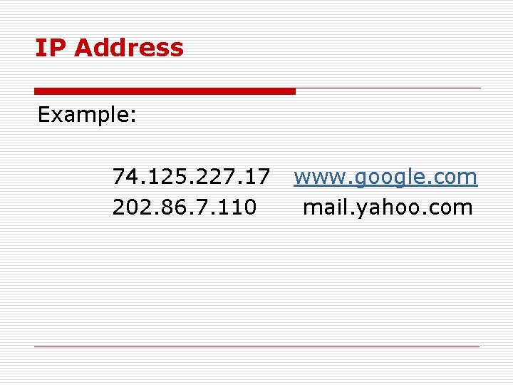 IP Address Example: 74. 125. 227. 17 202. 86. 7. 110 www. google. com
