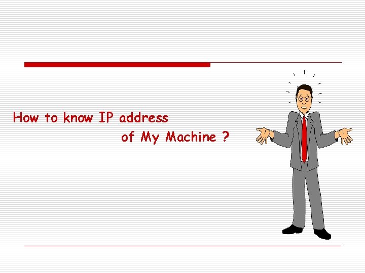 How to know IP address of My Machine ? 