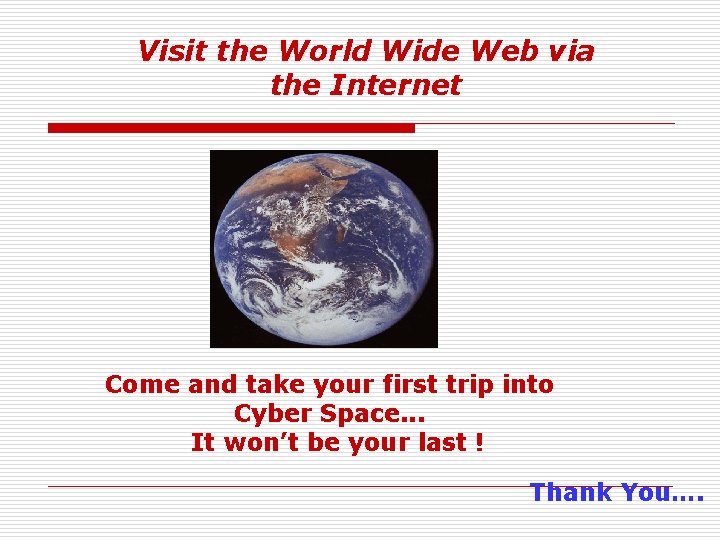 Visit the World Wide Web via the Internet Come and take your first trip