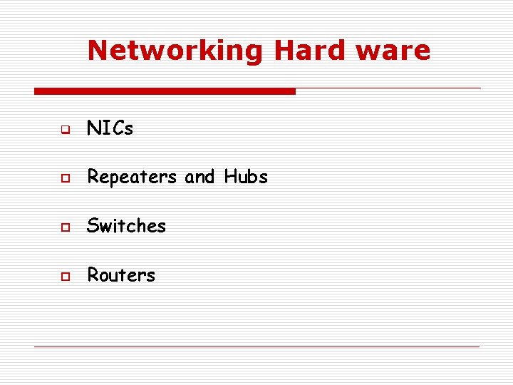 Networking Hard ware q NICs o Repeaters and Hubs o Switches o Routers 