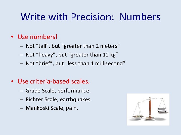 Write with Precision: Numbers • Use numbers! – Not “tall”, but “greater than 2