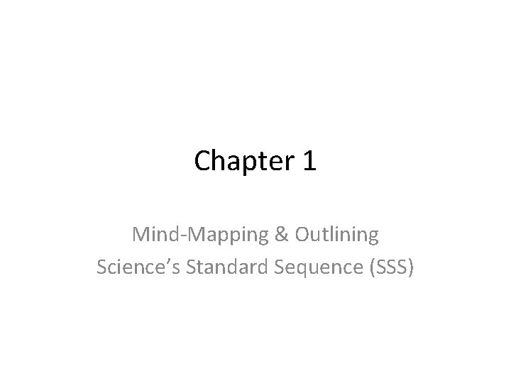 Chapter 1 Mind-Mapping & Outlining Science’s Standard Sequence (SSS) 