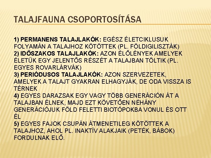 TALAJFAUNA CSOPORTOSÍTÁSA 1) PERMANENS TALAJLAKÓK: EGÉSZ ÉLETCIKLUSUK FOLYAMÁN A TALAJHOZ KÖTÖTTEK (PL. FÖLDIGILISZTÁK) 2)