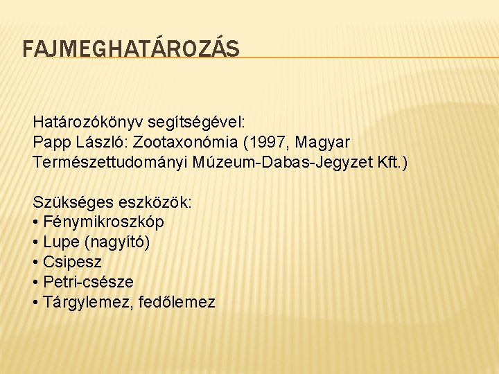 FAJMEGHATÁROZÁS Határozókönyv segítségével: Papp László: Zootaxonómia (1997, Magyar Természettudományi Múzeum-Dabas-Jegyzet Kft. ) Szükséges eszközök: