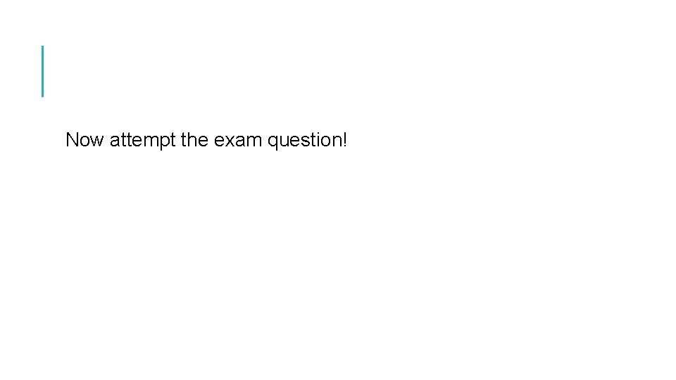 Now attempt the exam question! 