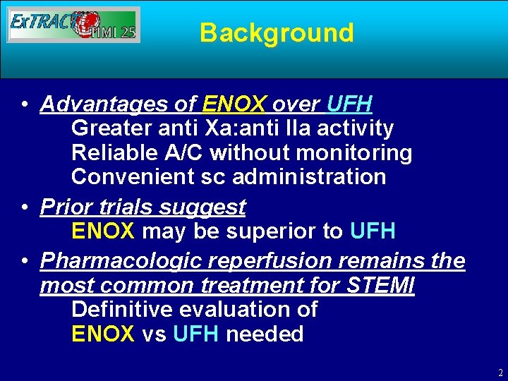 Background • Advantages of ENOX over UFH Greater anti Xa: anti IIa activity Reliable