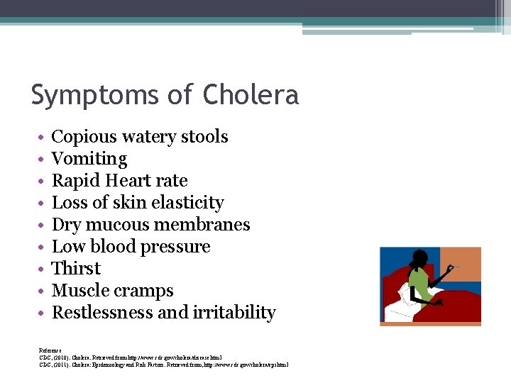 Symptoms of Cholera • • • Copious watery stools Vomiting Rapid Heart rate Loss