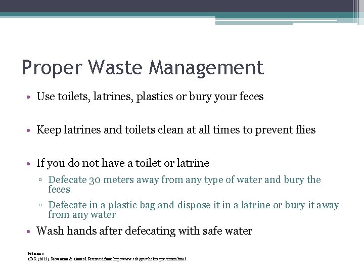 Proper Waste Management • Use toilets, latrines, plastics or bury your feces • Keep