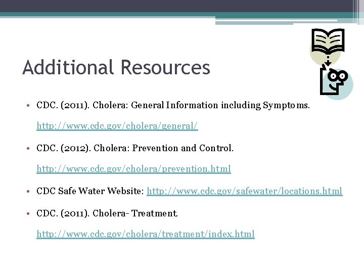 Additional Resources • CDC. (2011). Cholera: General Information including Symptoms. http: //www. cdc. gov/cholera/general/