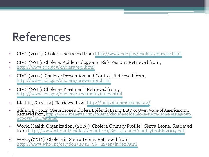 References • CDC. (2010). Cholera. Retrieved from http: //www. cdc. gov/cholera/disease. html • •