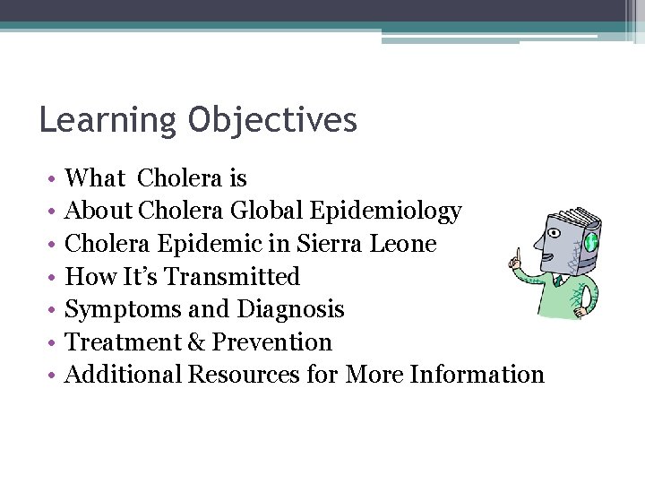 Learning Objectives • • What Cholera is About Cholera Global Epidemiology Cholera Epidemic in