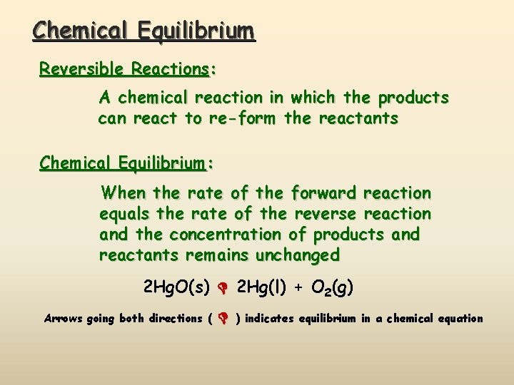 Chemical Equilibrium Reversible Reactions: A chemical reaction in which the products can react to