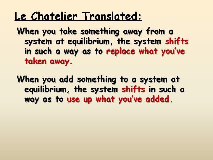 Le Chatelier Translated: When you take something away from a system at equilibrium, the