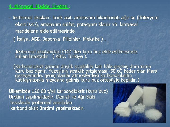 4. Kimyasal Madde Üretimi : - Jeotermal akışkan; borik asit, amonyum bikarbonat, ağır su