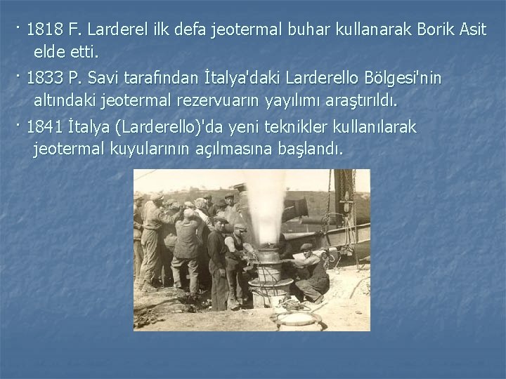 · 1818 F. Larderel ilk defa jeotermal buhar kullanarak Borik Asit elde etti. ·