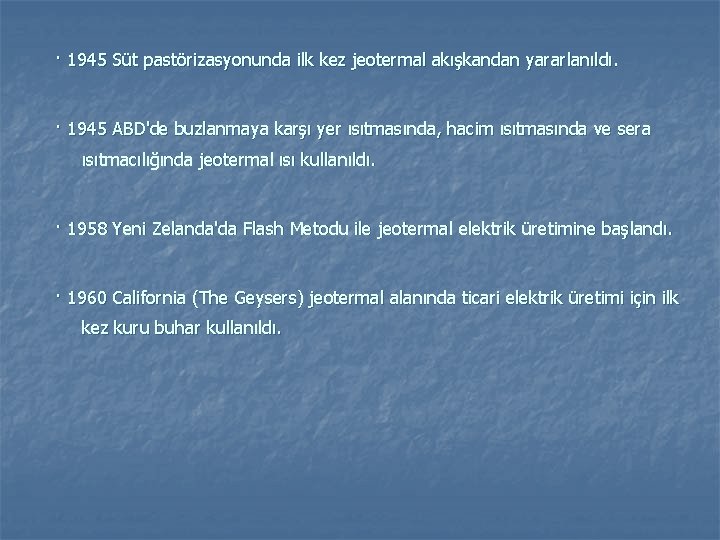 · 1945 Süt pastörizasyonunda ilk kez jeotermal akışkandan yararlanıldı. · 1945 ABD'de buzlanmaya karşı