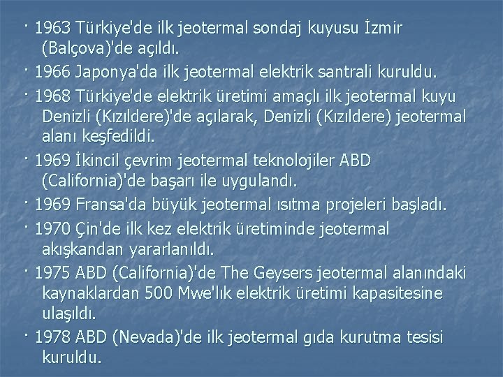 · 1963 Türkiye'de ilk jeotermal sondaj kuyusu İzmir (Balçova)'de açıldı. · 1966 Japonya'da ilk