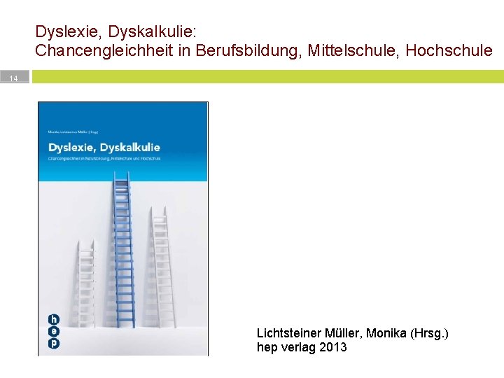 Dyslexie, Dyskalkulie: Chancengleichheit in Berufsbildung, Mittelschule, Hochschule 14 Lichtsteiner Müller, Monika (Hrsg. ) hep