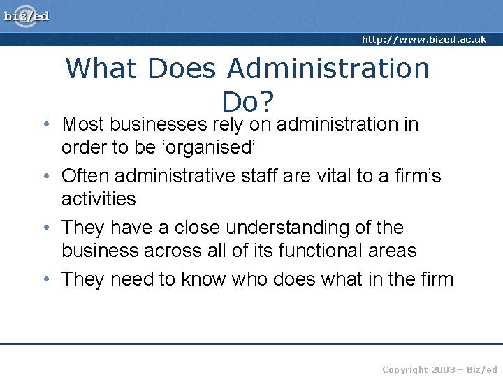 http: //www. bized. ac. uk What Does Administration Do? • Most businesses rely on