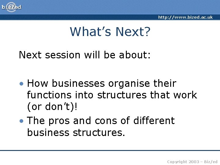 http: //www. bized. ac. uk What’s Next? Next session will be about: • How