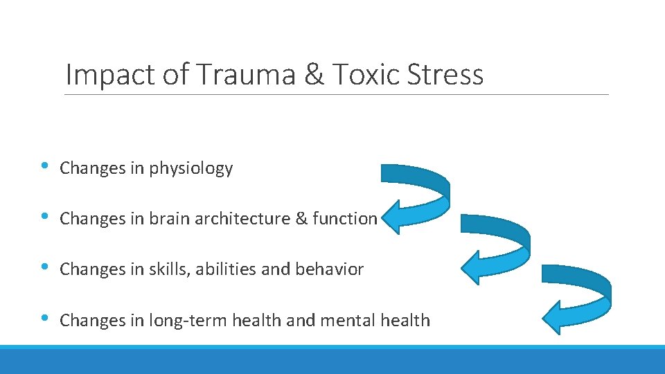 Impact of Trauma & Toxic Stress • Changes in physiology • Changes in brain