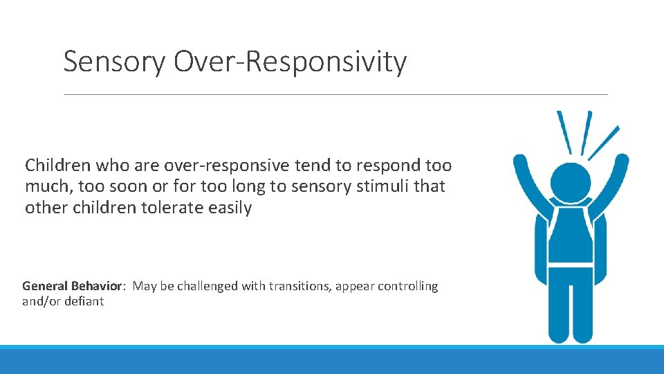 Sensory Over-Responsivity Children who are over-responsive tend to respond too much, too soon or