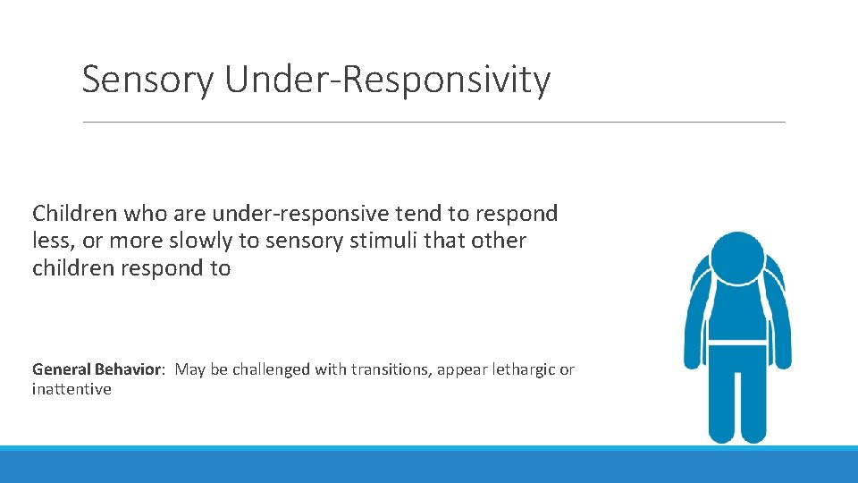 Sensory Under-Responsivity Children who are under-responsive tend to respond less, or more slowly to