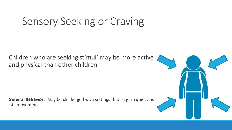 Sensory Seeking or Craving Children who are seeking stimuli may be more active and
