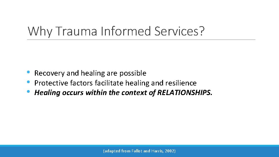 Why Trauma Informed Services? • • • Recovery and healing are possible Protective factors