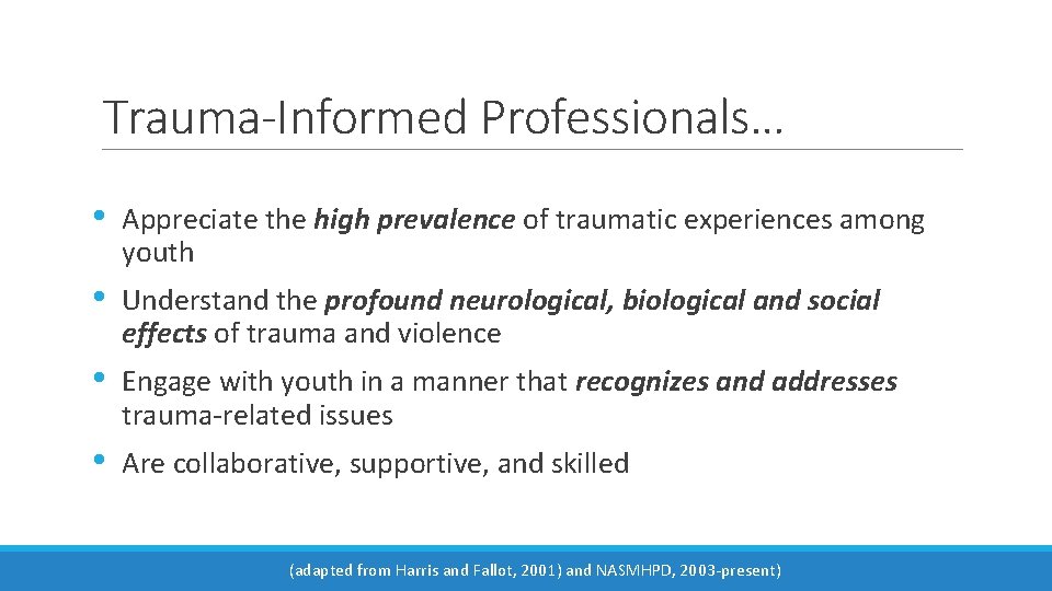 Trauma-Informed Professionals… • Appreciate the high prevalence of traumatic experiences among youth • Understand