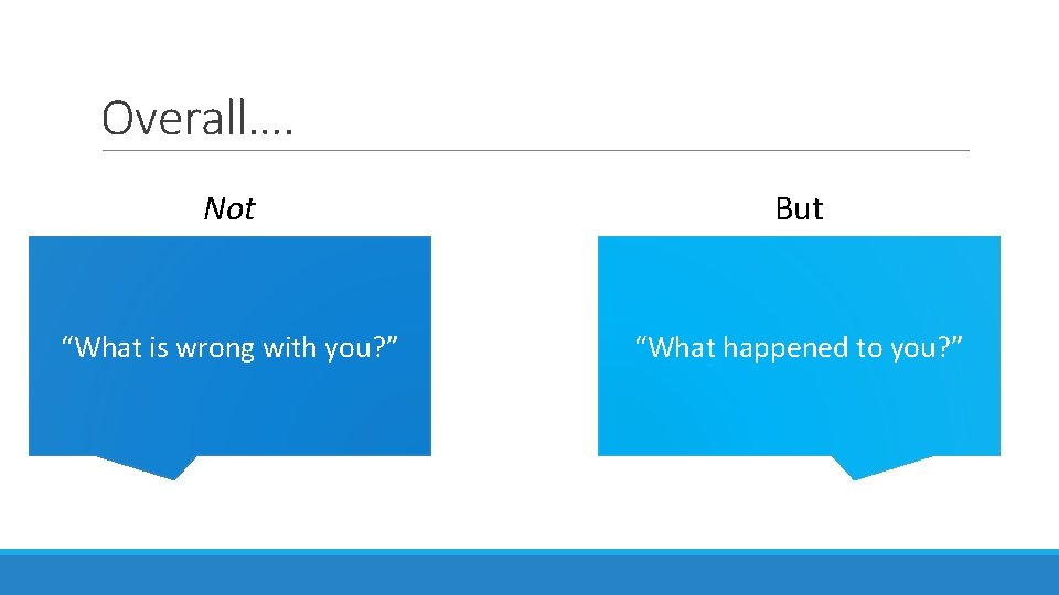 Overall…. Not But “What is wrong with you? ” “What happened to you? ”