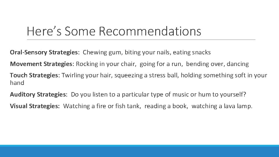 Here’s Some Recommendations Oral-Sensory Strategies: Chewing gum, biting your nails, eating snacks Movement Strategies: