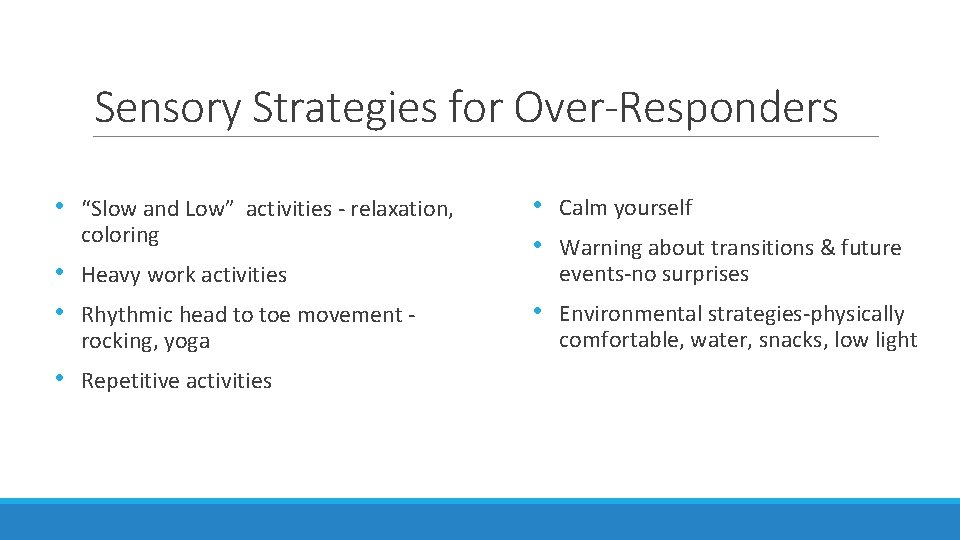 Sensory Strategies for Over-Responders • “Slow and Low” activities - relaxation, coloring • •