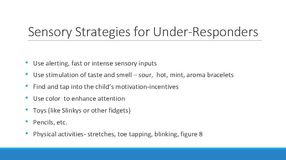 Sensory Strategies for Under-Responders • • Use alerting, fast or intense sensory inputs Use