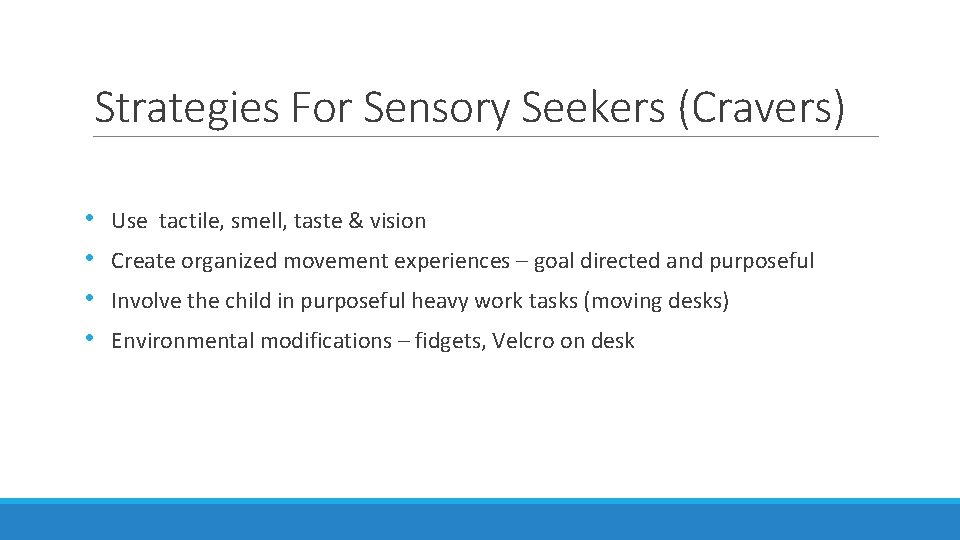 Strategies For Sensory Seekers (Cravers) • • Use tactile, smell, taste & vision Create