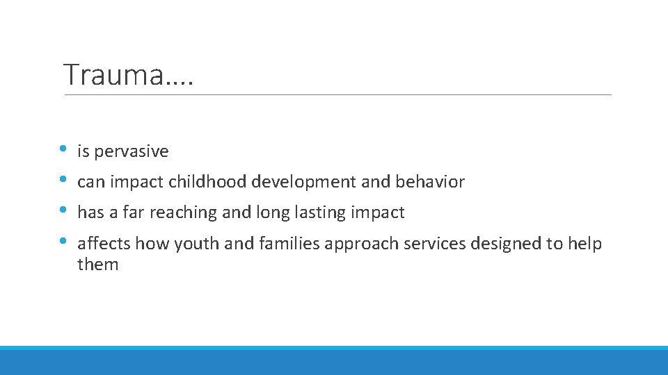 Trauma…. • • is pervasive can impact childhood development and behavior has a far