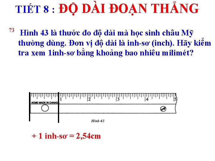 TIẾT 8 : ? 3 ĐỘ DÀI ĐOẠN THẲNG Hình 43 là thước đo