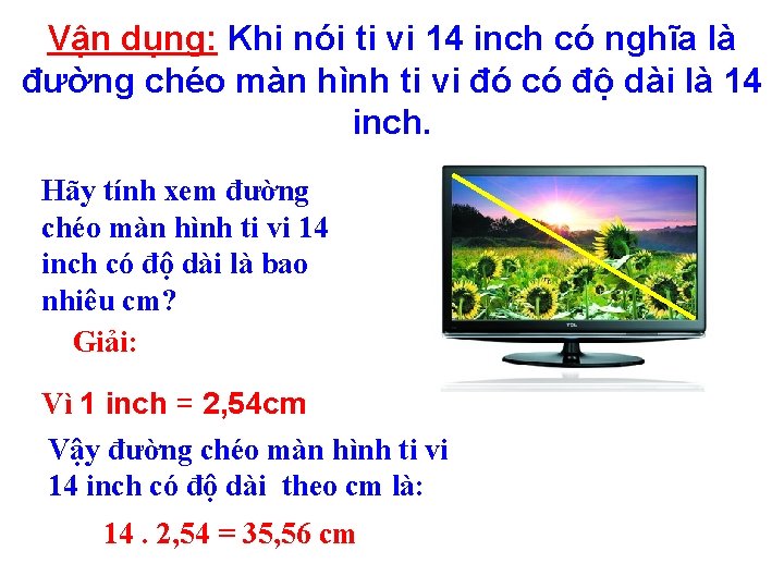 Vận dụng: Khi nói ti vi 14 inch có nghĩa là đường chéo màn