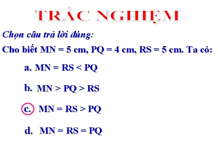 Chọn câu trả lời đúng: Cho biết MN = 5 cm, PQ = 4