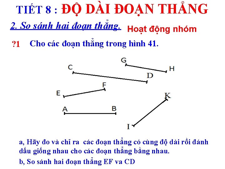 TIẾT 8 : ĐỘ DÀI ĐOẠN THẲNG 2. So sánh hai đoạn thẳng. Hoạt