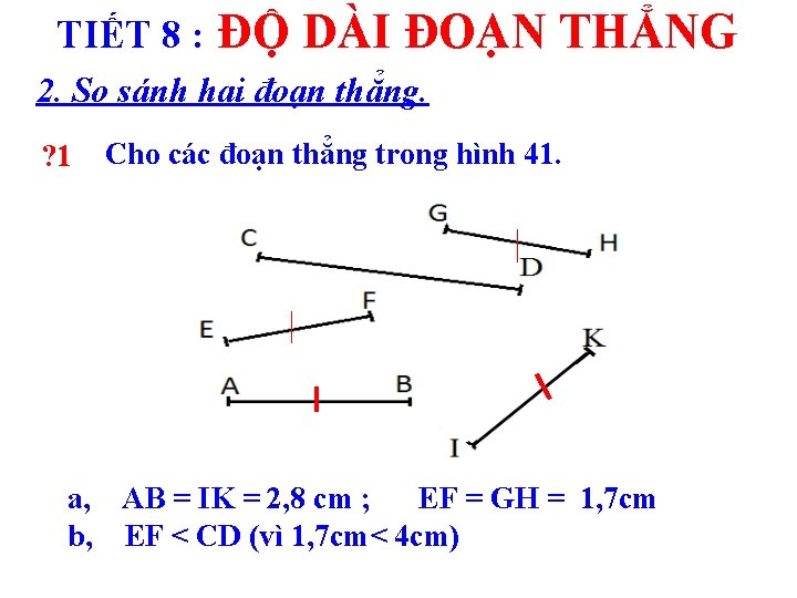 TIẾT 8 : ĐỘ DÀI ĐOẠN THẲNG 2. So sánh hai đoạn thẳng. ?