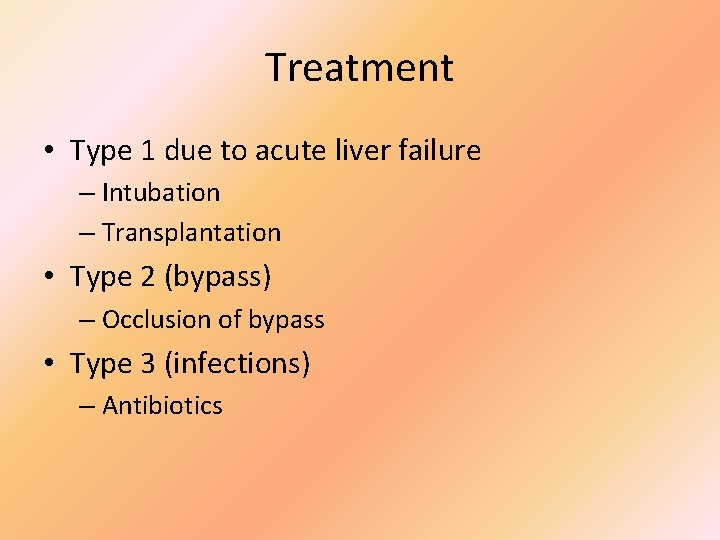 Treatment • Type 1 due to acute liver failure – Intubation – Transplantation •