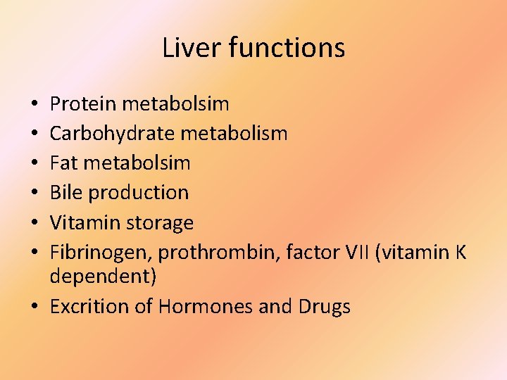 Liver functions Protein metabolsim Carbohydrate metabolism Fat metabolsim Bile production Vitamin storage Fibrinogen, prothrombin,