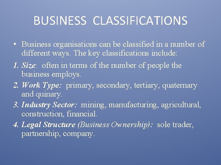 BUSINESS CLASSIFICATIONS • Business organisations can be classified in a number of different ways.