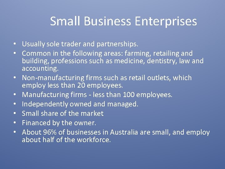 Small Business Enterprises • Usually sole trader and partnerships. • Common in the following